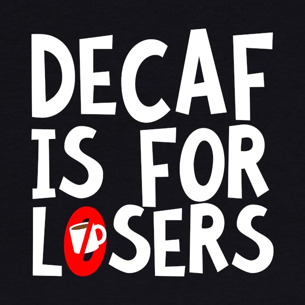 Decaf Is For Losers by thingsandthings